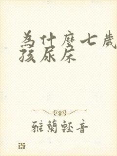 为什么七岁的小孩尿床