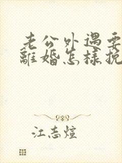 老公外遇要和我离婚怎样挽回