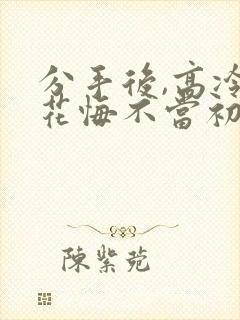 分手后,高冷校花悔不当初短剧免费观看