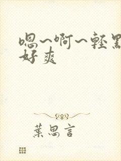 嗯~啊~轻点~好爽