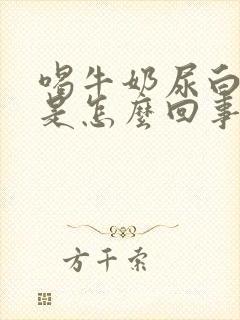 喝牛奶尿白色尿是怎么回事