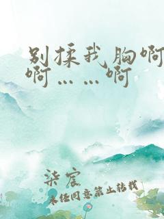 别揉我胸啊……啊……啊