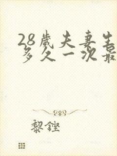 28岁夫妻生活多久一次最佳呢