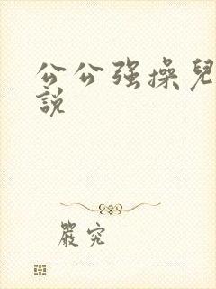 公公强操儿媳小说