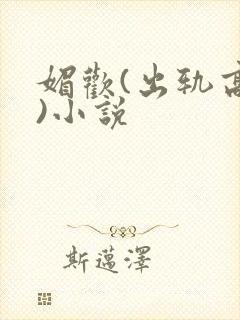 媚欢(出轨高h)小说