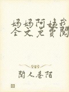 妈妈阿姨我小说全文免费阅读最新章节