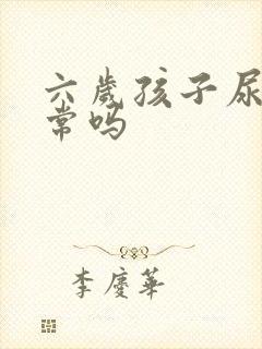 六岁孩子尿床正常吗