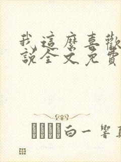 我这么喜欢你小说全文免费阅读