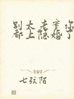 别太老实你老婆都上隐婚了结局