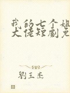 我的七个姐姐是大佬短剧免费完整版