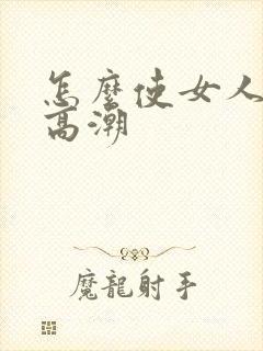 怎么使女人快速高潮