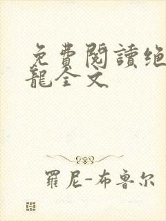 免费阅读绝世强龙全文