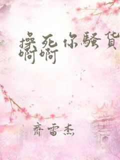 操死你骚货啊啊啊啊