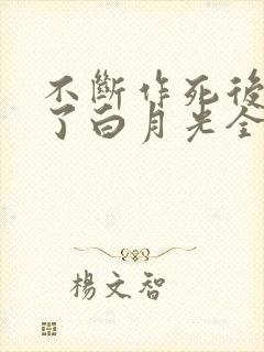 不断作死后我成了白月光全文免费