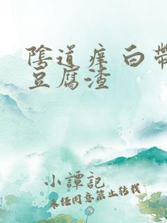 阴道痒 白带像豆腐渣