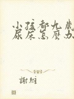 小孩都九岁了还尿床怎么办