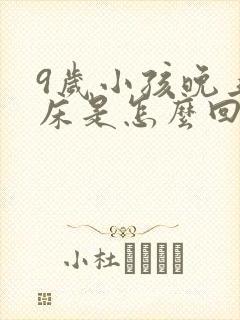 9岁小孩晚上尿床是怎么回事