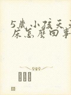 5岁小孩天天尿床怎么回事