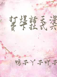 打爆诸天漫画免费下拉式六漫画