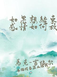 如果想结束一段感情如何放下