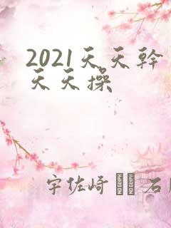 2021天天干天天操