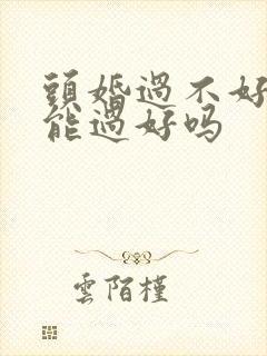 头婚过不好二婚能过好吗