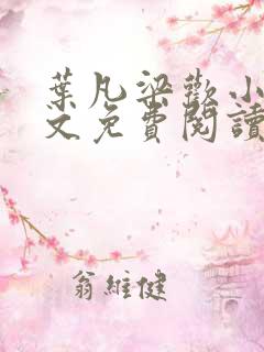 叶凡梁欢小说全文免费阅读