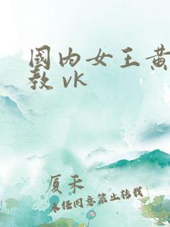 国内女王黄金调教 vk