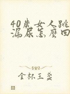 40岁女人跳绳漏尿怎么回事