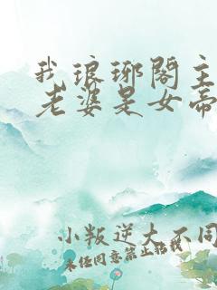 我琅琊阁主发现老婆是女帝小说