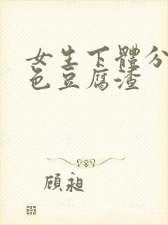 女生下体分泌白色豆腐渣