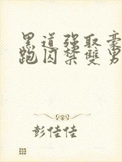 黑道强取豪夺逃跑囚禁双男主