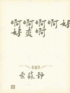 啊啊啊啊好舒服好爽啊