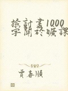 检讨书1000字关于旷课犯错