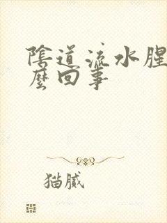 阴道流水腥臭怎么回事