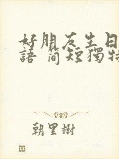 好朋友生日祝福语 简短独特朋友幽默