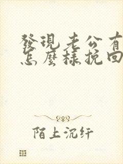 发现老公有外遇怎么样挽回