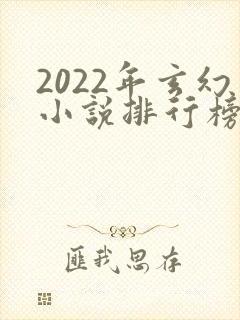 2022年玄幻小说排行榜前十最受欢迎