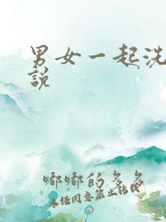 男女一起洗澡小说