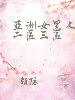 亚洲女黑人一区二区三区