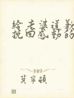 给老婆道歉认错挽回感动的花