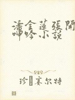 潘金莲张开双腿呻吟小说