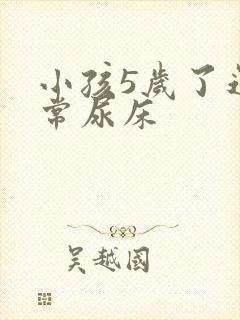 小孩5岁了还经常尿床