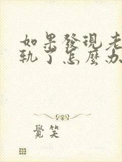 如果发现老公出轨了怎么办最好老婆