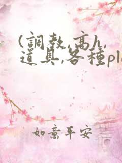 (调教,高h,道具,各种play)文