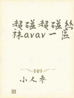 超碰超碰丝袜丝袜avav一区二区三区