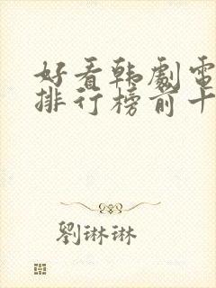 好看韩剧电视剧排行榜前十名