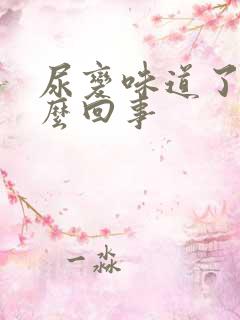 尿变味道了是怎么回事