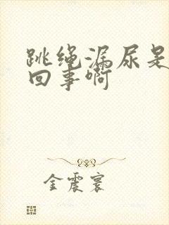 跳绳漏尿是怎么回事啊