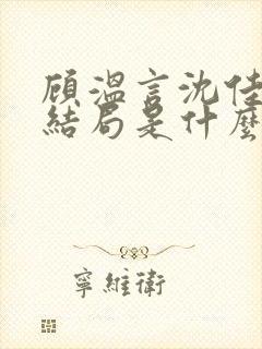 顾温言沈佳芮大结局是什么